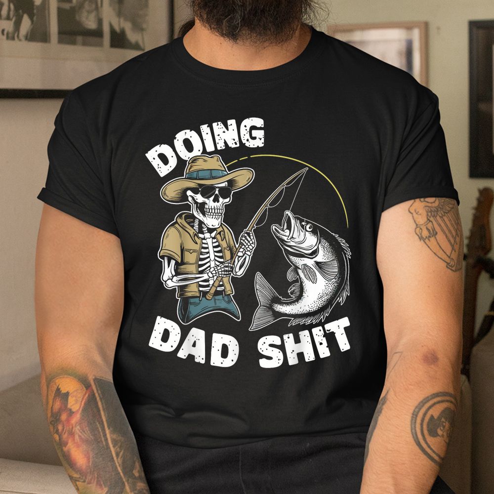 Doing Dad Shit Funny Skeleton Fishing Dad Shirt