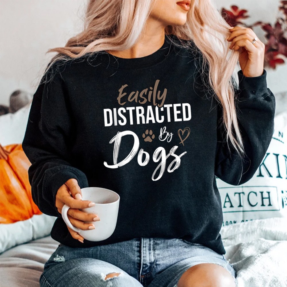 Easily Distracted By Dogs Funny Saying Pet Lover Dog Mom Shirt